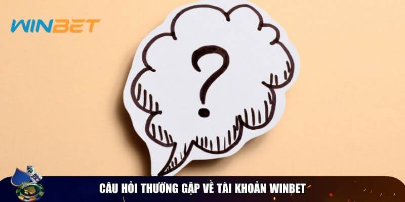 Câu hỏi thường gặp Winbet – Tổng hợp những thắc mắc Tài khoản chơi cũng được nhiều người quan tâm