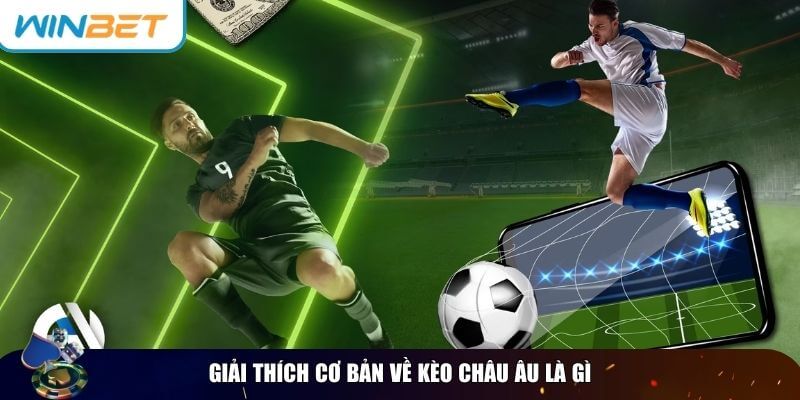 Tìm Hiểu Kèo Châu Âu Là Gì? Hướng Dẫn Chi Tiết Cách Cược Giải thích cơ bản về kèo châu Âu là gì