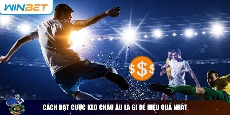 Tìm Hiểu Kèo Châu Âu Là Gì? Hướng Dẫn Chi Tiết Cách Cược Những yếu tố quan trọng giúp bạn tăng tỷ lệ thắng khi chơi kèo Châu Âu