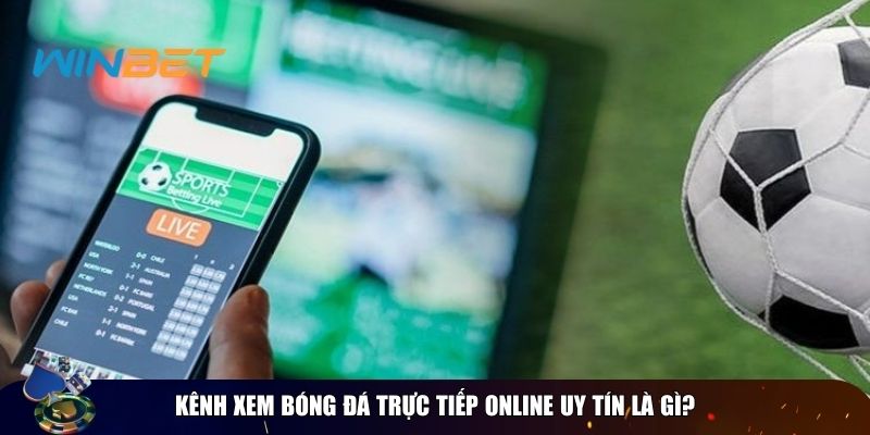 Kênh xem bóng đá trực tiếp online: 10 nền tảng chất lượng Kênh xem bóng đá trực tiếp online uy tín là gì?