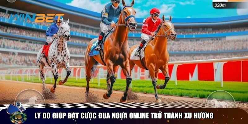 Đặt cược đua ngựa online Winbet: Sân chơi giải trí mới lạ Lý do giúp đặt cược đua ngựa online trở thành xu hướng