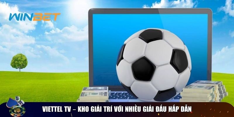 Kênh xem bóng đá trực tiếp online: 10 nền tảng chất lượng Viettel TV – Kho giải trí với nhiều giải đấu hấp dẫn