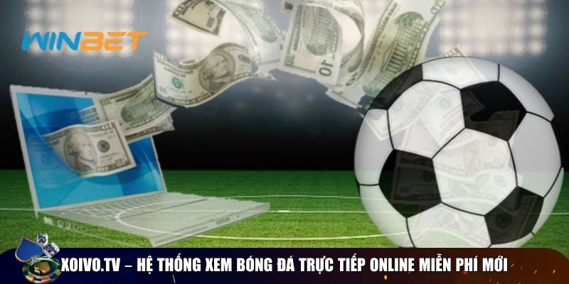 Kênh xem bóng đá trực tiếp online: 10 nền tảng chất lượng Xoivo.tv – Hệ thống xem bóng đá trực tiếp online miễn phí mới nổi